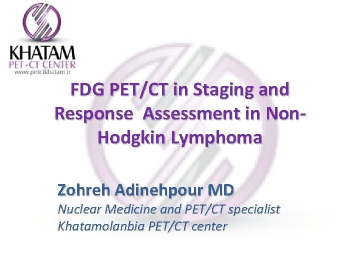 FDG PET/CT in Staging and Response Assessment in Non. Hodgkin Lymphoma Zohreh Adinehpour MD
