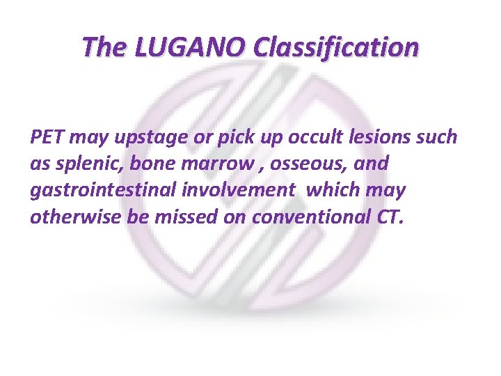The LUGANO Classification PET may upstage or pick up occult lesions such as splenic,