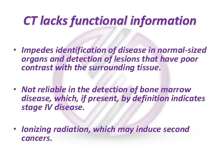CT lacks functional information • Impedes identification of disease in normal-sized organs and detection