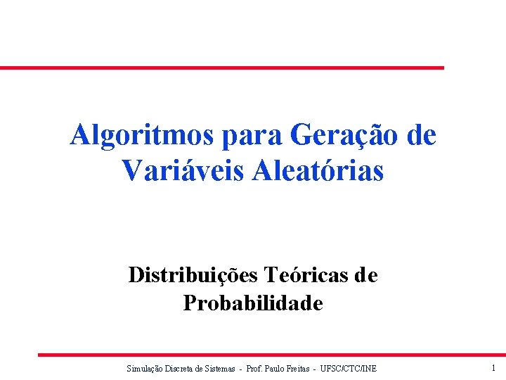 Algoritmos para Geração de Variáveis Aleatórias Distribuições Teóricas de Probabilidade Simulação Discreta de Sistemas