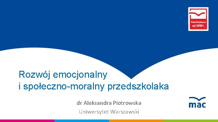 Rozwój emocjonalny i społeczno-moralny przedszkolaka dr Aleksandra Piotrowska Uniwersytet Warszawski 