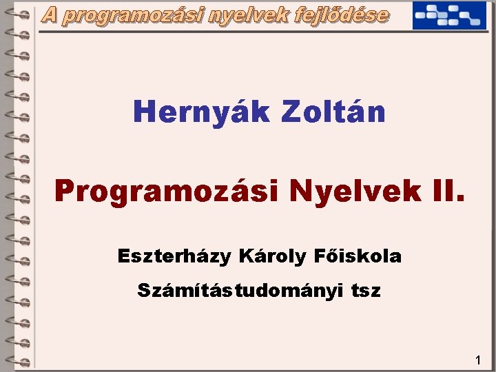 Hernyák Zoltán Programozási Nyelvek II. Eszterházy Károly Főiskola Számítástudományi tsz 1 Hernyák Zoltán Programozási Nyelvek II. Eszterházy Károly Főiskola Számítástudományi tsz 1