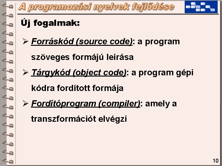 Új fogalmak: Ø Forráskód (source code): a program szöveges formájú leírása Ø Tárgykód (object Új fogalmak: Ø Forráskód (source code): a program szöveges formájú leírása Ø Tárgykód (object