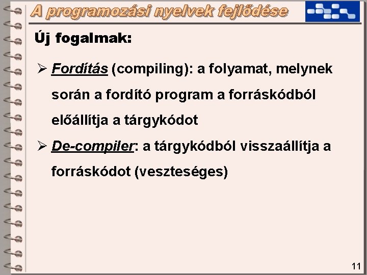 Új fogalmak: Ø Fordítás (compiling): a folyamat, melynek során a fordító program a forráskódból Új fogalmak: Ø Fordítás (compiling): a folyamat, melynek során a fordító program a forráskódból