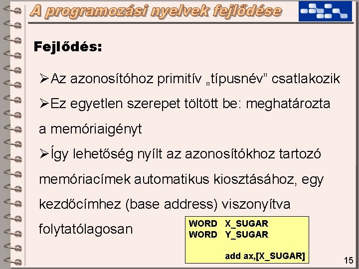Fejlődés: ØAz azonosítóhoz primitív „típusnév” csatlakozik ØEz egyetlen szerepet töltött be: meghatározta a memóriaigényt Fejlődés: ØAz azonosítóhoz primitív „típusnév” csatlakozik ØEz egyetlen szerepet töltött be: meghatározta a memóriaigényt
