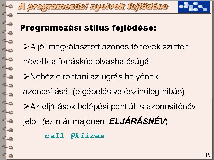 Programozási stílus fejlődése: ØA jól megválasztott azonosítónevek szintén növelik a forráskód olvashatóságát ØNehéz elrontani Programozási stílus fejlődése: ØA jól megválasztott azonosítónevek szintén növelik a forráskód olvashatóságát ØNehéz elrontani