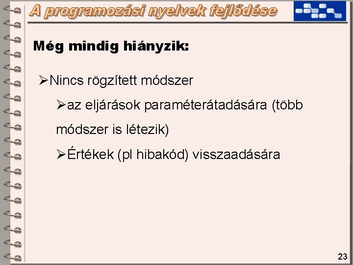 Még mindig hiányzik: ØNincs rögzített módszer Øaz eljárások paraméterátadására (több módszer is létezik) ØÉrtékek Még mindig hiányzik: ØNincs rögzített módszer Øaz eljárások paraméterátadására (több módszer is létezik) ØÉrtékek