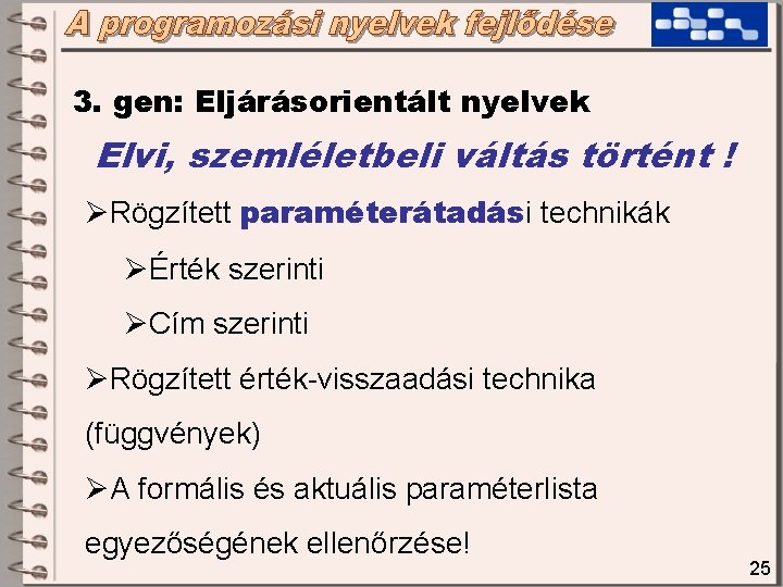 3. gen: Eljárásorientált nyelvek Elvi, szemléletbeli váltás történt ! ØRögzített paraméterátadási technikák ØÉrték szerinti 3. gen: Eljárásorientált nyelvek Elvi, szemléletbeli váltás történt ! ØRögzített paraméterátadási technikák ØÉrték szerinti