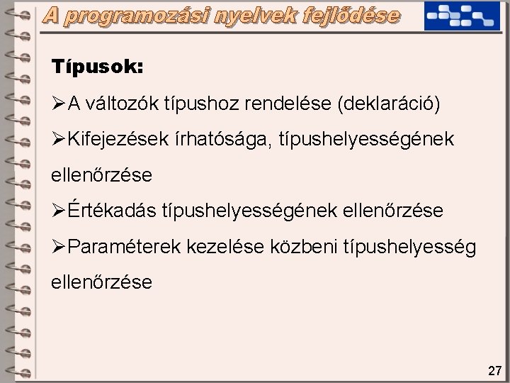 Típusok: ØA változók típushoz rendelése (deklaráció) ØKifejezések írhatósága, típushelyességének ellenőrzése ØÉrtékadás típushelyességének ellenőrzése ØParaméterek Típusok: ØA változók típushoz rendelése (deklaráció) ØKifejezések írhatósága, típushelyességének ellenőrzése ØÉrtékadás típushelyességének ellenőrzése ØParaméterek