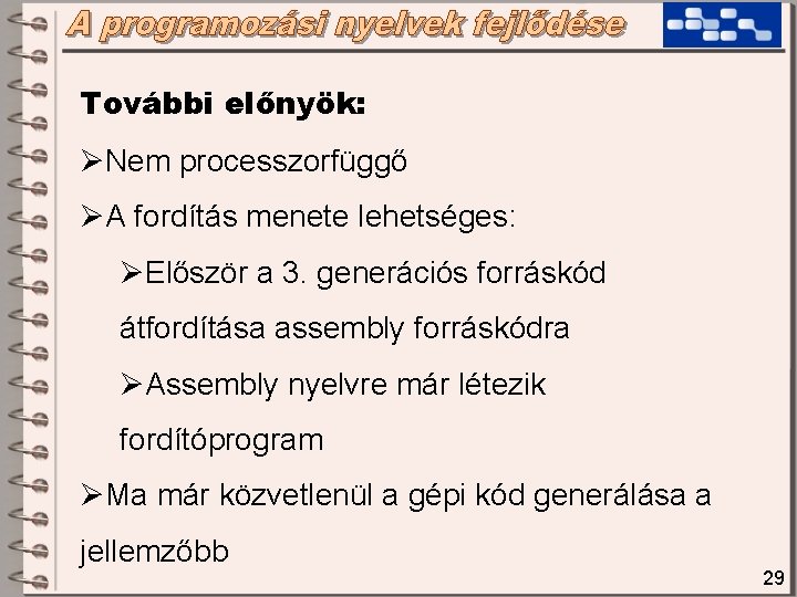 További előnyök: ØNem processzorfüggő ØA fordítás menete lehetséges: ØElőször a 3. generációs forráskód átfordítása További előnyök: ØNem processzorfüggő ØA fordítás menete lehetséges: ØElőször a 3. generációs forráskód átfordítása