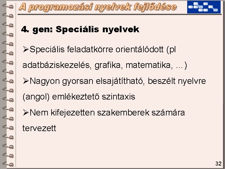 4. gen: Speciális nyelvek ØSpeciális feladatkörre orientálódott (pl adatbáziskezelés, grafika, matematika, …) ØNagyon gyorsan 4. gen: Speciális nyelvek ØSpeciális feladatkörre orientálódott (pl adatbáziskezelés, grafika, matematika, …) ØNagyon gyorsan