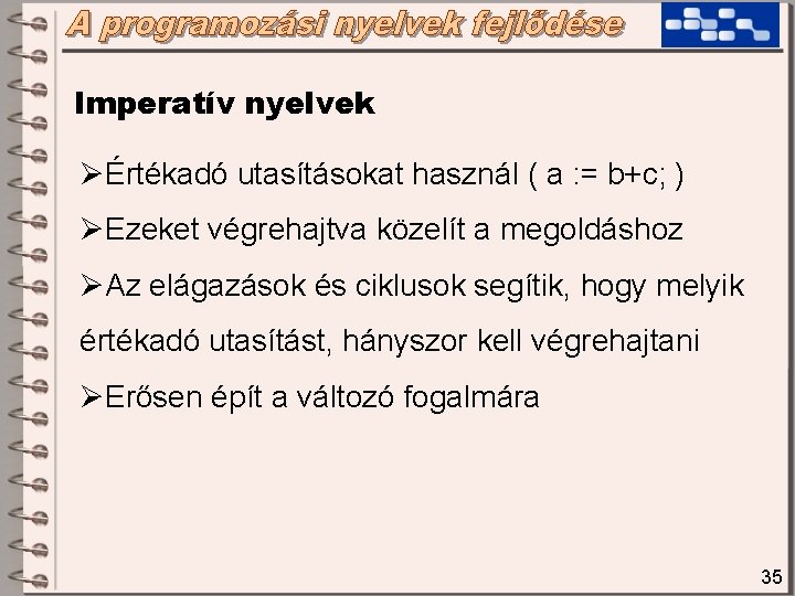 Imperatív nyelvek ØÉrtékadó utasításokat használ ( a : = b+c; ) ØEzeket végrehajtva közelít Imperatív nyelvek ØÉrtékadó utasításokat használ ( a : = b+c; ) ØEzeket végrehajtva közelít