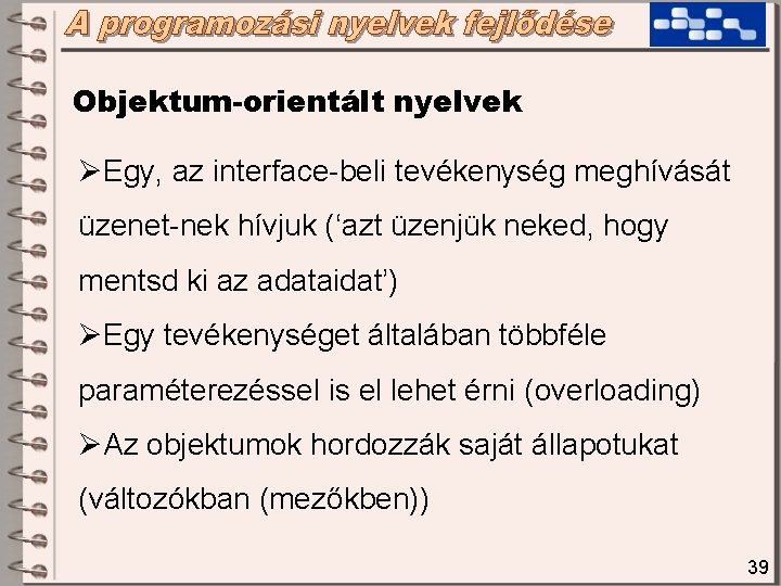 Objektum-orientált nyelvek ØEgy, az interface-beli tevékenység meghívását üzenet-nek hívjuk (‘azt üzenjük neked, hogy mentsd Objektum-orientált nyelvek ØEgy, az interface-beli tevékenység meghívását üzenet-nek hívjuk (‘azt üzenjük neked, hogy mentsd