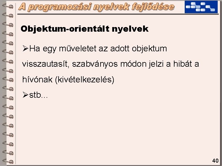 Objektum-orientált nyelvek ØHa egy műveletet az adott objektum visszautasít, szabványos módon jelzi a hibát Objektum-orientált nyelvek ØHa egy műveletet az adott objektum visszautasít, szabványos módon jelzi a hibát