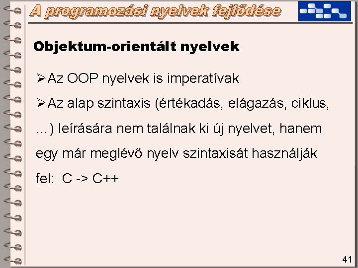 Objektum-orientált nyelvek ØAz OOP nyelvek is imperatívak ØAz alap szintaxis (értékadás, elágazás, ciklus, …) Objektum-orientált nyelvek ØAz OOP nyelvek is imperatívak ØAz alap szintaxis (értékadás, elágazás, ciklus, …)