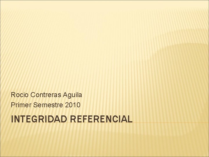 Rocio Contreras Aguila Primer Semestre 2010 INTEGRIDAD REFERENCIAL 