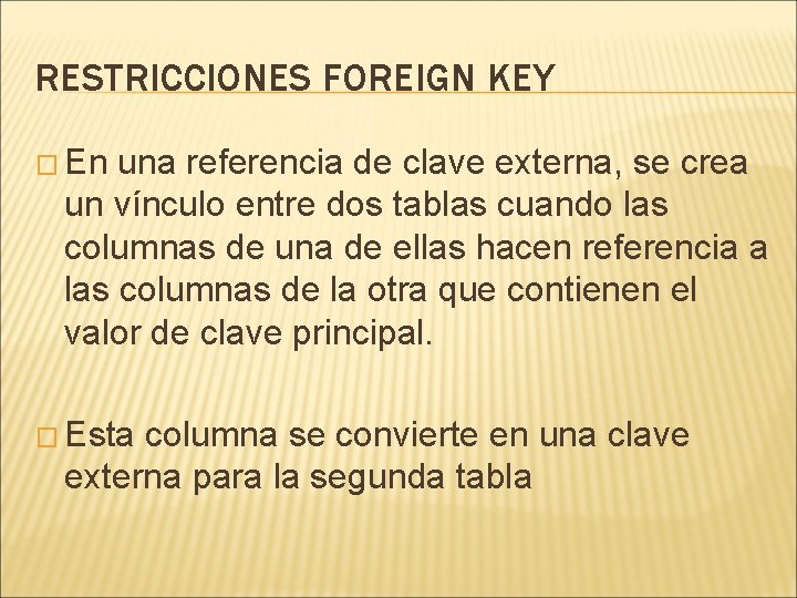 RESTRICCIONES FOREIGN KEY � En una referencia de clave externa, se crea un vínculo