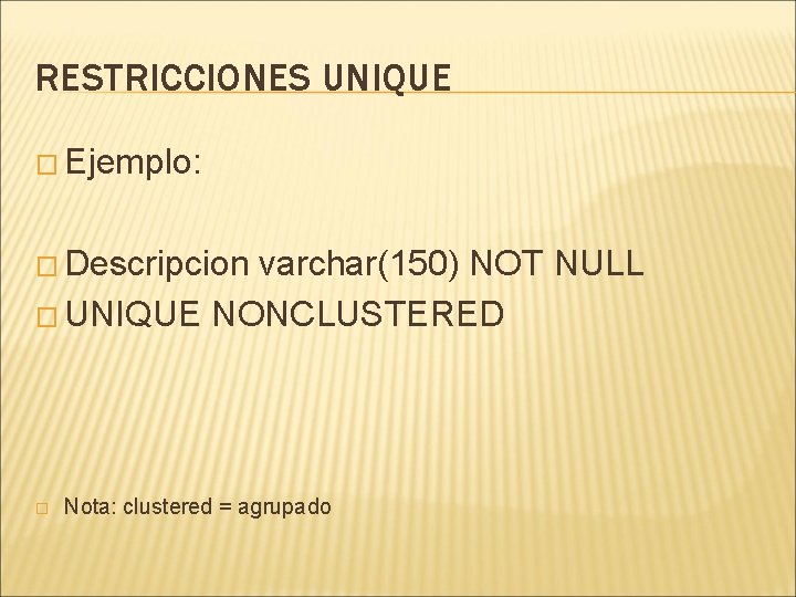 RESTRICCIONES UNIQUE � Ejemplo: � Descripcion varchar(150) NOT NULL � UNIQUE NONCLUSTERED � Nota: