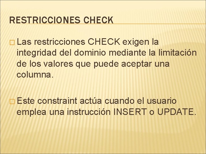 RESTRICCIONES CHECK � Las restricciones CHECK exigen la integridad del dominio mediante la limitación