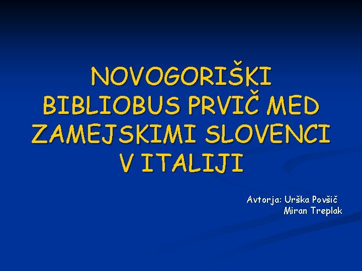 NOVOGORIŠKI BIBLIOBUS PRVIČ MED ZAMEJSKIMI SLOVENCI V ITALIJI Avtorja: Urška Povšič Miran Treplak 