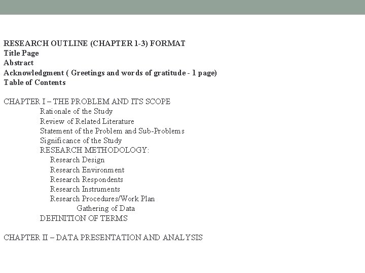 RESEARCH OUTLINE (CHAPTER 1 -3) FORMAT Title Page Abstract Acknowledgment ( Greetings and words