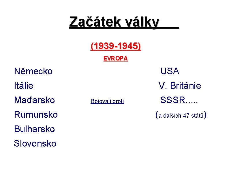 Začátek války (1939 -1945) EVROPA Německo USA Itálie V. Británie Maďarsko Rumunsko Bulharsko Slovensko