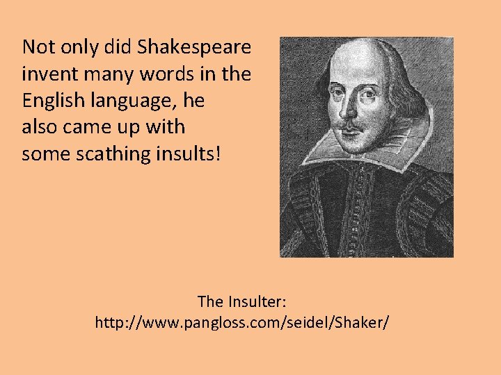 Not only did Shakespeare invent many words in the English language, he also came