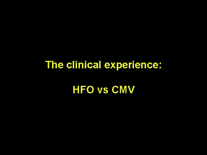 The clinical experience: HFO vs CMV 