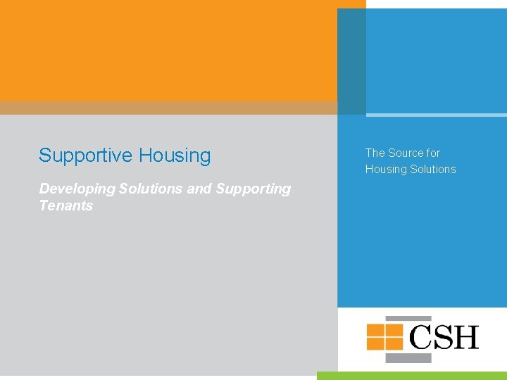 Supportive Housing Developing Solutions and Supporting Tenants The Source for Housing Solutions 