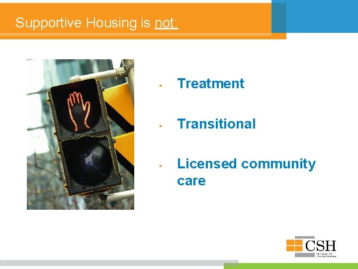 Supportive Housing is not: § Treatment § Transitional § 7 Licensed community care 