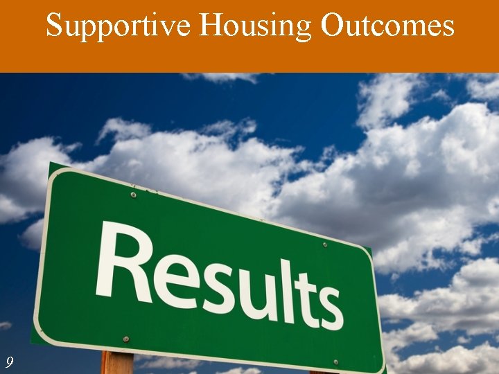 Supportive Housing Outcomes What is Supportive Housing? 9 