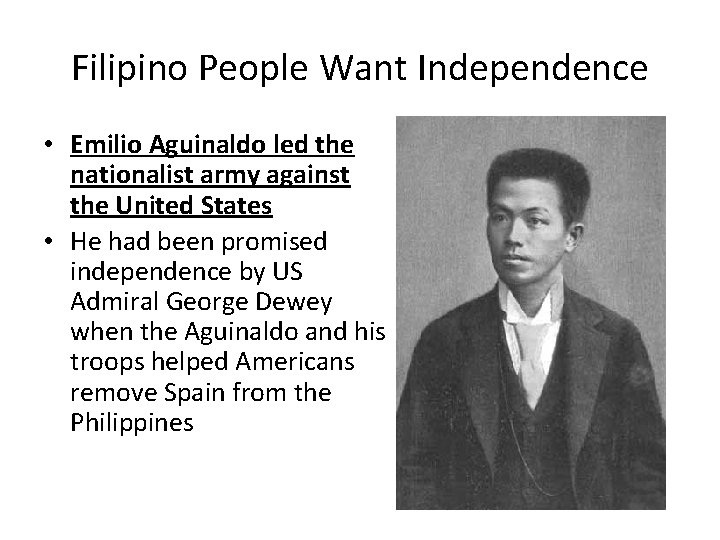 Filipino People Want Independence • Emilio Aguinaldo led the nationalist army against the United