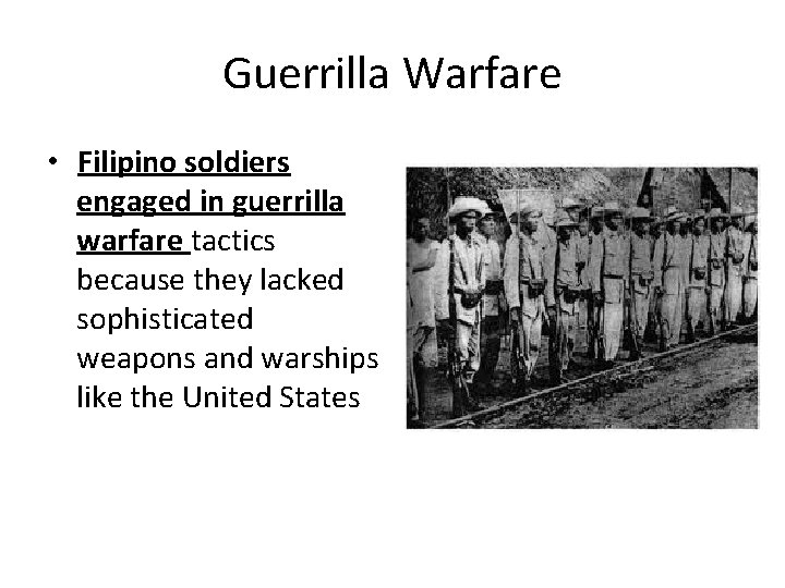 Guerrilla Warfare • Filipino soldiers engaged in guerrilla warfare tactics because they lacked sophisticated