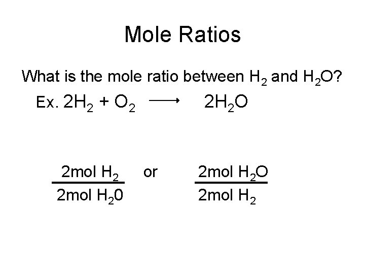 Mole Ratios What is the mole ratio between H 2 and H 2 O?