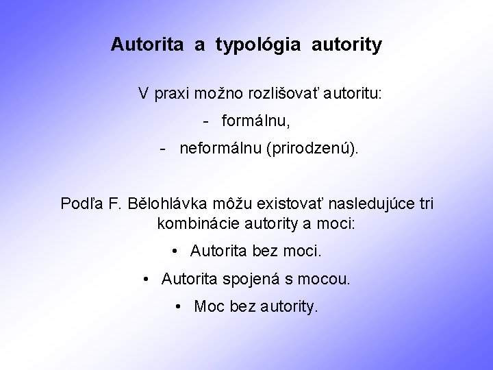 Autorita a typológia autority V praxi možno rozlišovať autoritu: - formálnu, - neformálnu (prirodzenú).