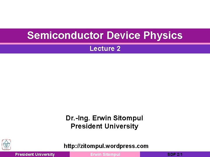 Semiconductor Device Physics Lecture 2 Dr. -Ing. Erwin Sitompul President University http: //zitompul. wordpress.