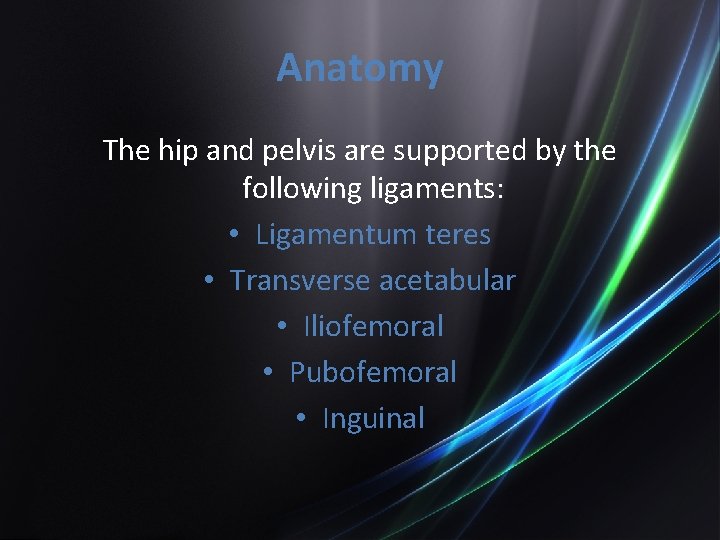 Anatomy The hip and pelvis are supported by the following ligaments: • Ligamentum teres