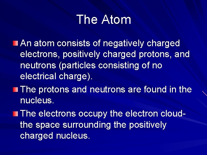 The Atom An atom consists of negatively charged electrons, positively charged protons, and neutrons