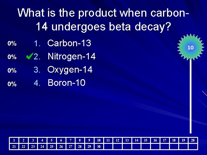 What is the product when carbon 14 undergoes beta decay? 1. Carbon-13 10 2.