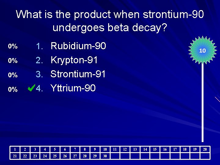 What is the product when strontium-90 undergoes beta decay? 1. Rubidium-90 10 2. Krypton-91