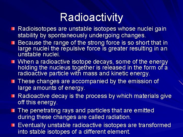 Radioactivity Radioisotopes are unstable isotopes whose nuclei gain stability by spontaneously undergoing changes. Because