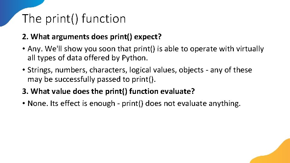 The print() function 2. What arguments does print() expect? • Any. We'll show you