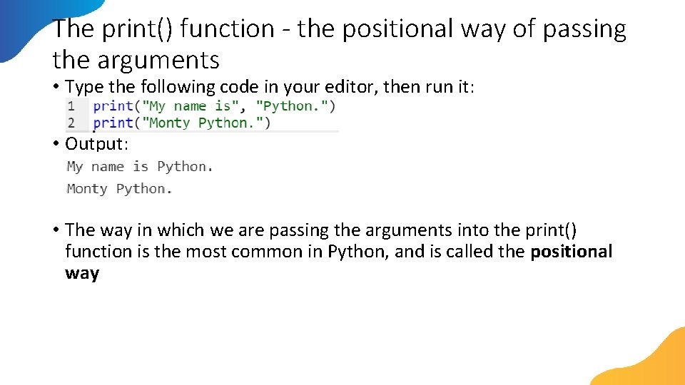 The print() function - the positional way of passing the arguments • Type the