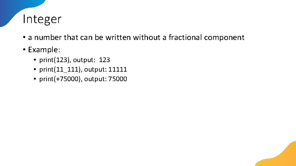 Integer • a number that can be written without a fractional component • Example: