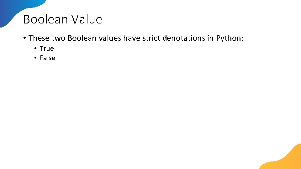 Boolean Value • These two Boolean values have strict denotations in Python: • True