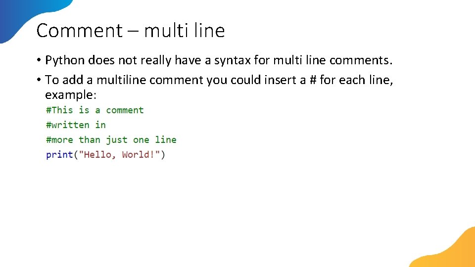 Comment – multi line • Python does not really have a syntax for multi