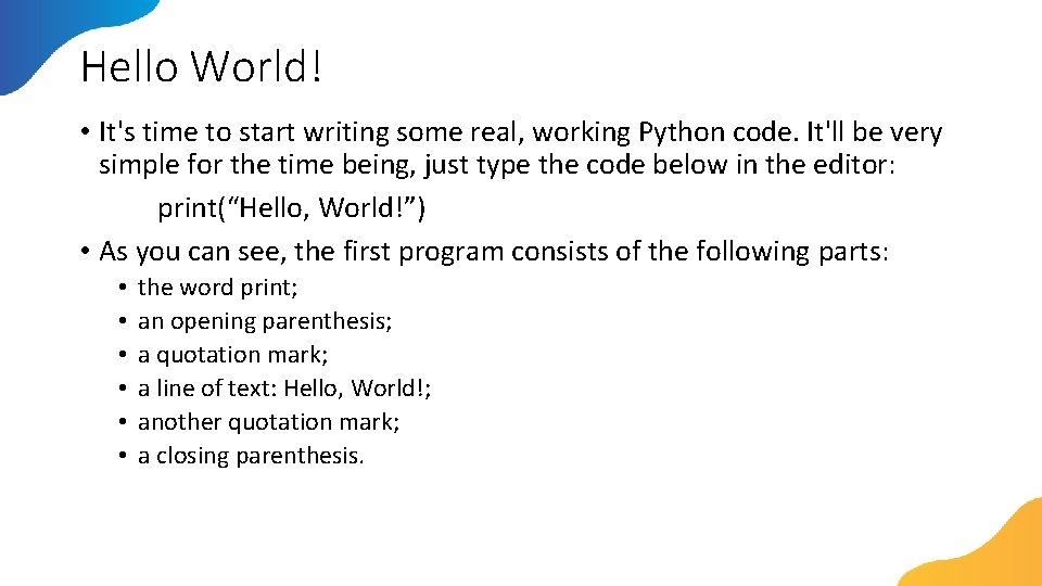 Hello World! • It's time to start writing some real, working Python code. It'll