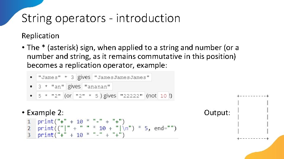 String operators - introduction Replication • The * (asterisk) sign, when applied to a