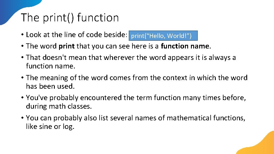 The print() function • Look at the line of code beside: print(“Hello, World!”) •