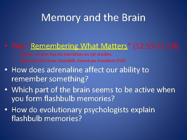 Memory and the Brain • Play “Remembering What Matters” (12: 55 -21: 10) –